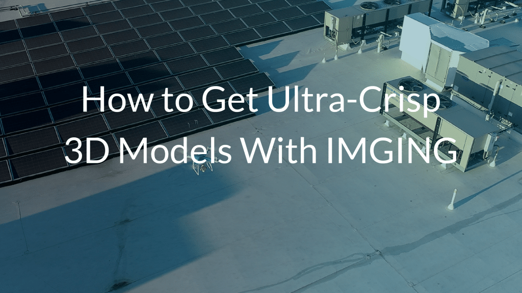 how to get crisp 3D models with IMGING