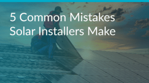 Five common mistakes solar installers make